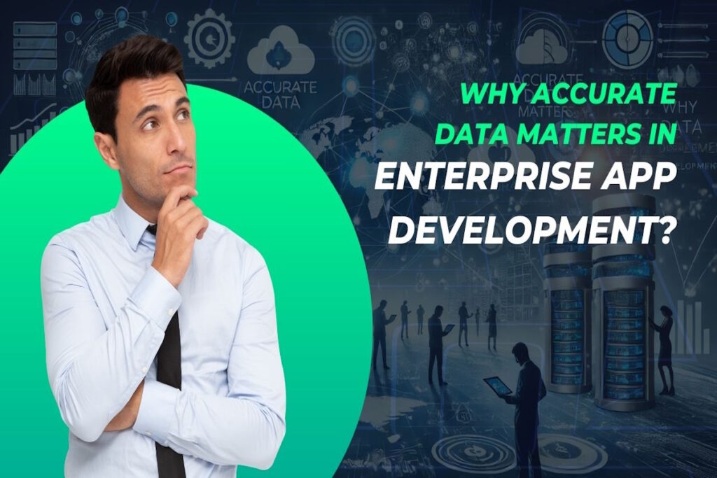 Why Accurate Data Matters in Enterprise App Development?